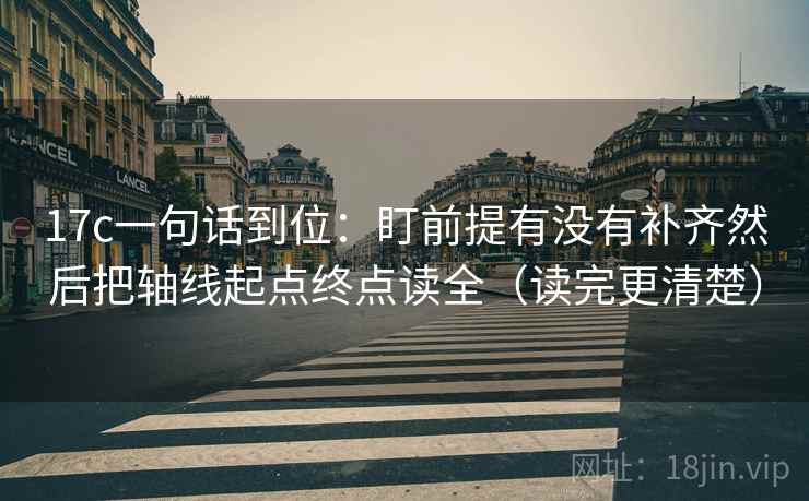 17c一句话到位：盯前提有没有补齐然后把轴线起点终点读全（读完更清楚）  第2张