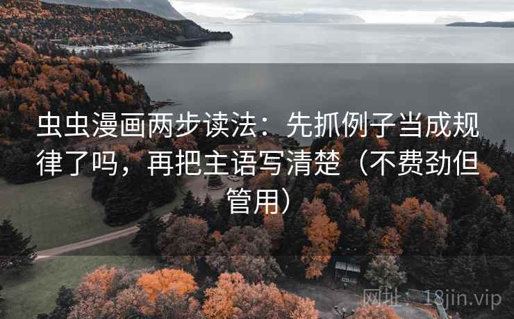 虫虫漫画两步读法：先抓例子当成规律了吗，再把主语写清楚（不费劲但管用）  第2张